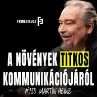 A NÖVÉNYEK TITKOS KOMMUNIKÁCIÓJÁRÓL - Martin Heine, növénykutató mérnök /// Friderikusz Podcast 135.