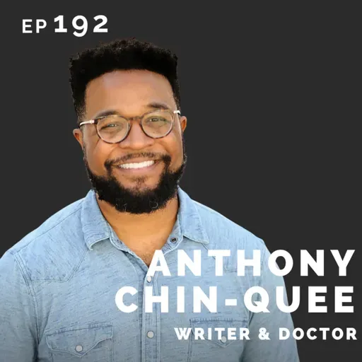 EP 192: Anthony Chin-Quee: Writer & Doctor