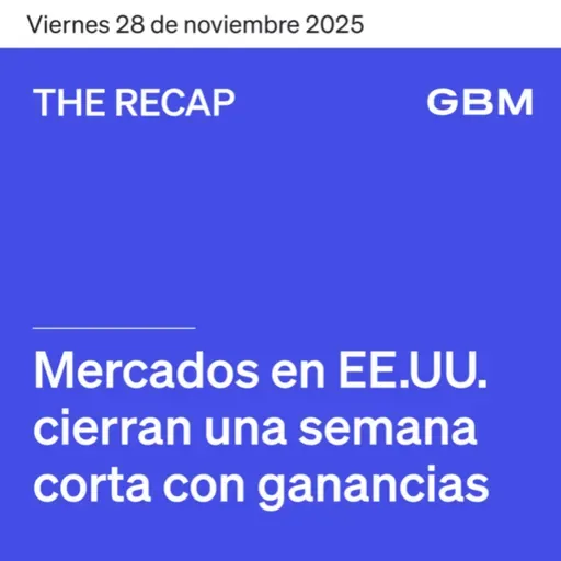 THE RECAP 28-11-25 | Mercados de EE. UU. cierran semana corta con ganancias