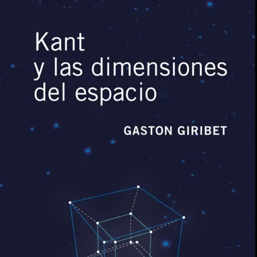 1490 - Kant y las dimensiones del espacio con Gastón Giribet, Dr. en Física, Dr. en Filosofía, Universidad de Nueva York