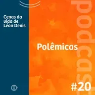 Polêmicas - Programa Cenas da Vida de Léon Denis - Ep#20