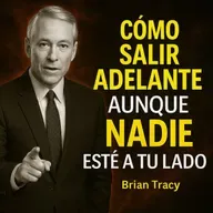 Cómo Salir Adelante aunque NADIE Esté a tu Lado - Brian Tracy