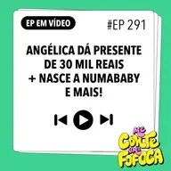 #291 Angélica dá presente de 30 mil reais + Nasce a Numababy e mais!