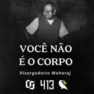 #413 - Nisargadatta Maharaj - Você Não é o Corpo