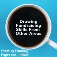 Startup Funding Espresso – Drawing Fundraising Skills From Other Areas
