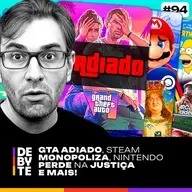 Ep. 94 - GTA Adiado, Steam Monopoliza, Nintendo Perde na Justiça e Mais!