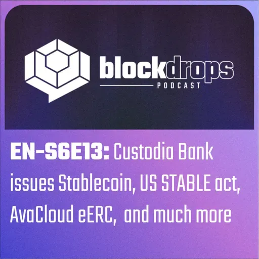 EN-S6E13: Custodia Bank issues Stablecoin, US STABLE act, AvaCloud eERC, and much more