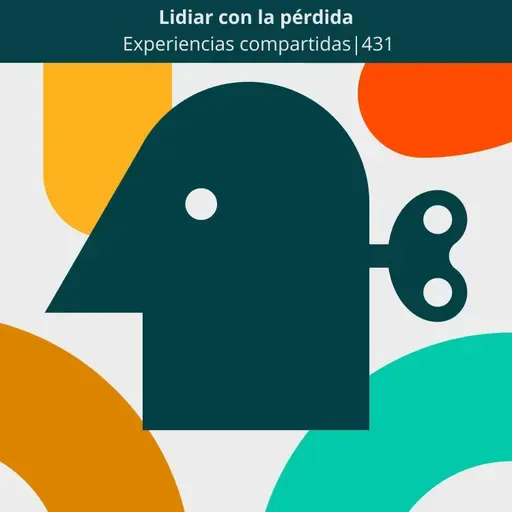 Lidiar con la pérdida | Experiencias compartidas | 431