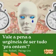 104. Vale a pena a urgência de ser tudo ‘pra ontem’? com Rafa Peregrino
