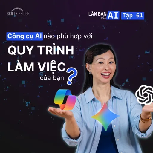 EP61: Gemini, Copilot Hay ChatGPT: AI Nào Phù Hợp Với Quy Trình Làm Việc Của Bạn? | Làm Bạn Với AI
