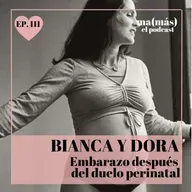 Episodio 111 - Bianca y Dora, EMBARAZO DESPUÉS DEL DUELO PERINATAL