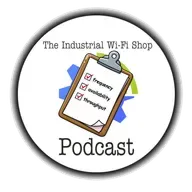 The Industrial Wi-Fi Shop Podcast – Ep. 26 Industrial Wireless Challenges Round Table