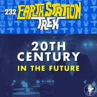20th Century in the Future – Earth Station Trek – Episode 233