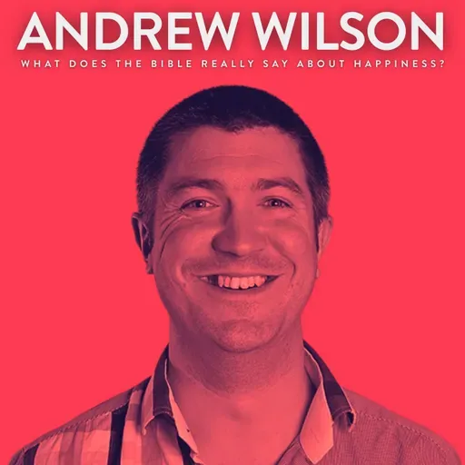 What Does the Bible Really Say About Happiness? with Andrew Wilson