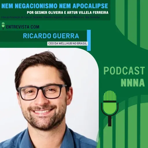 NNNA #188-Entrevista com Ricardo Guerra, CEO da Wellhub no Brasil, por Gesner Oliveira e Artur Villela Ferreira