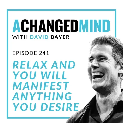 241 Relax and You Will Manifest Anything You Desire
