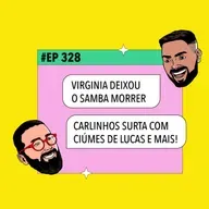 #328: Virginia deixou o samba morrer + Carlinhos surta com ciúmes de Lucas e mais!