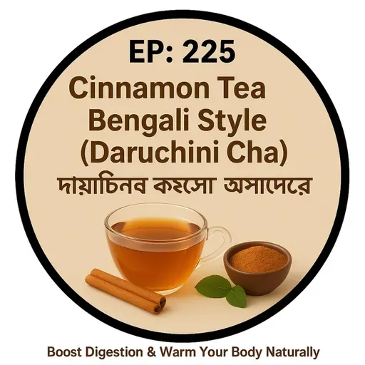EP- 225 |Cinnamon Tea Bengali Style (Daruchini Cha) – Boost Digestion & Warm Your Body Naturally| wellness podcast