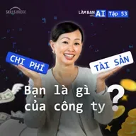 EP 53: Bạn Đang Là Chi Phí Hay Là Tài Sản Của Công Ty? | Làm Bạn Với AI