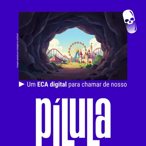 PÍLULA - Um ECA digital para chamar de nosso