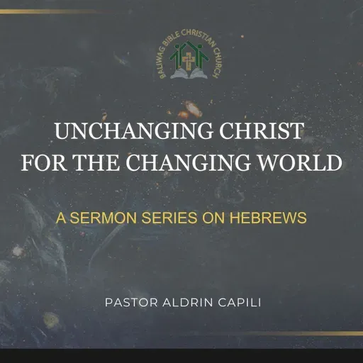Hebrews 13:7-19 • Unchanging Christ for the Changing World (Aldrin Capili)