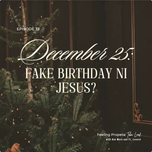 Ep 33 | December 25: Fake Birthday ni Jesus?