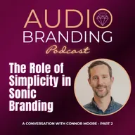 The Role of Simplicity in Sonic Branding: A Conversation with Connor Moore – Part 2