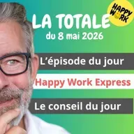 Happy Work - Management & bien-être au travail - La Totale du 8 mai 2026