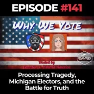 Why We Vote Ep. 141: Processing Tragedy, Michigan Electors, and the Battle for Truth