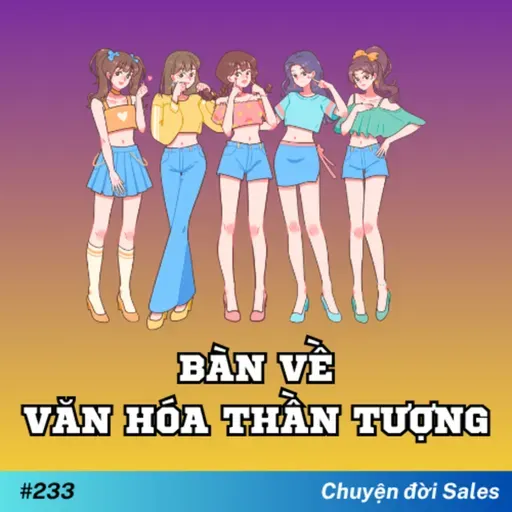 #233. Bàn về văn hóa thần tượng trong kinh doanh