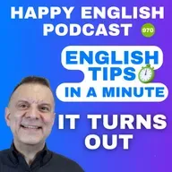 970 - It Turns Out - English Tips in a Minute | Happy English