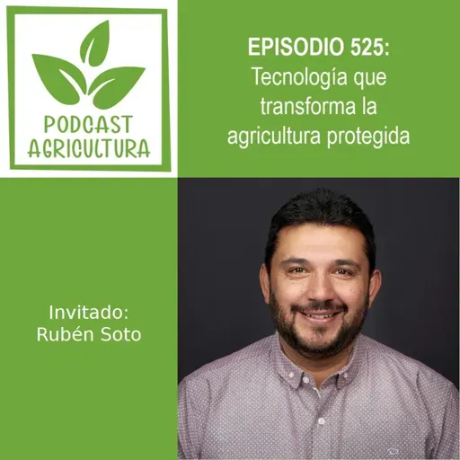 525 Tecnología que transforma la agricultura protegida con Rubén Soto