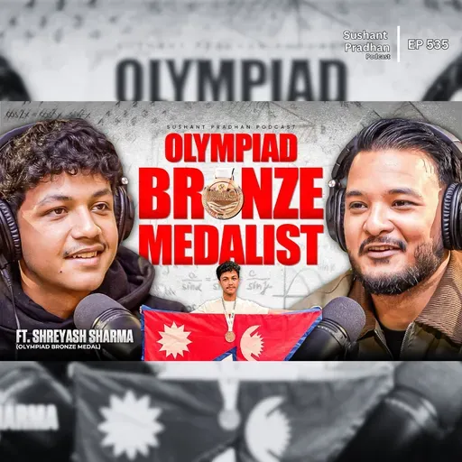 Ep: 535 | Olympiad Bronze Medalist | Preparation & Success Story | Shreyash Sharma Bastola | Sushant Pradhan Podcas