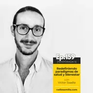 159: Redefiniendo paradigmas de salud y bienestar, con Víctor Saadia