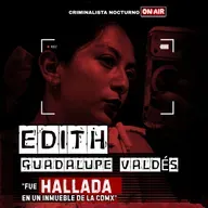El caso de Edith Guadalupe Valdés "Fue hallada en un inmueble de la CDMX" | Criminalista Nocturno