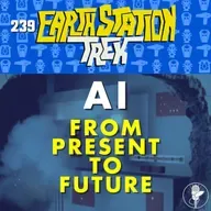AI From Present to Future – Earth Station Trek – Episode 239