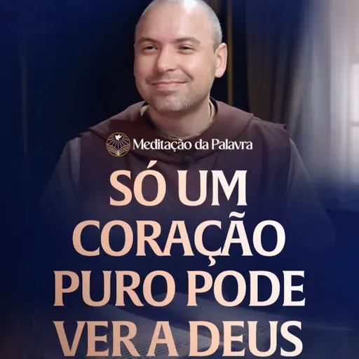 Só um coração puro pode ver a Deus | (Mateus 5, 1-12) #2735 | Meditação da Palavra