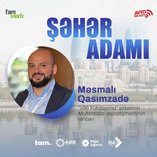 "Xaricdən yükləri multimodal daşıma ilə sürətli çatdırırıq" I Şəhər adamı #159