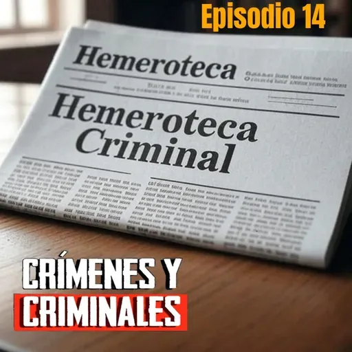 Hemeroteca Criminal [14] - Crímenes y Criminales - Episodio exclusivo para mecenas