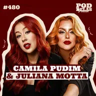 CAMILA PUDIM E JULIANA MOTTA - PODDELAS PODCAST #480