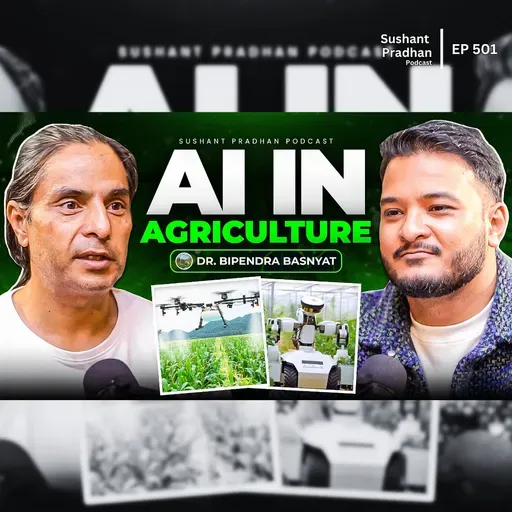 Ep: 501 | AI in Agriculture: Dr. Bipendra Basnyat on Farming & the Future of AI | Sushant Pradhan