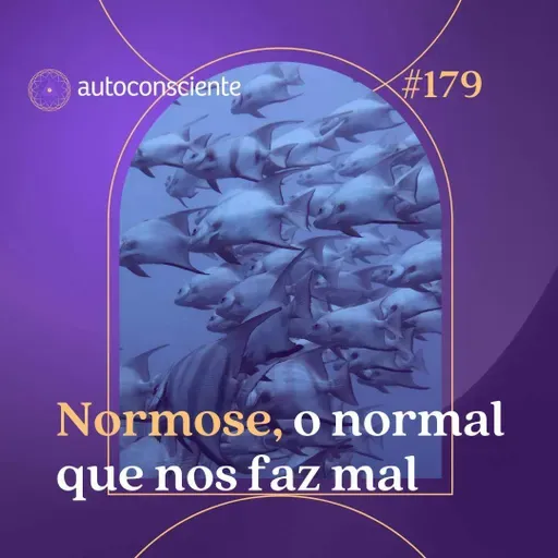 179. Normose, o normal que nos faz mal