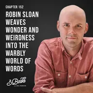 Chapter 152: Robin Sloan weaves wonder and weirdness into the warbly world of words