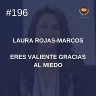 #196 - Eres valiente gracias al miedo, Laura Rojas-Marcos