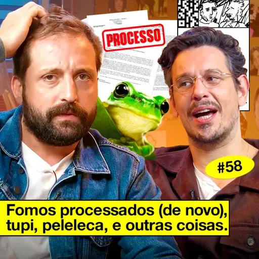 #58: FOMOS PROCESSADOS (DE NOVO), PELELECA E OUTRAS COISAS