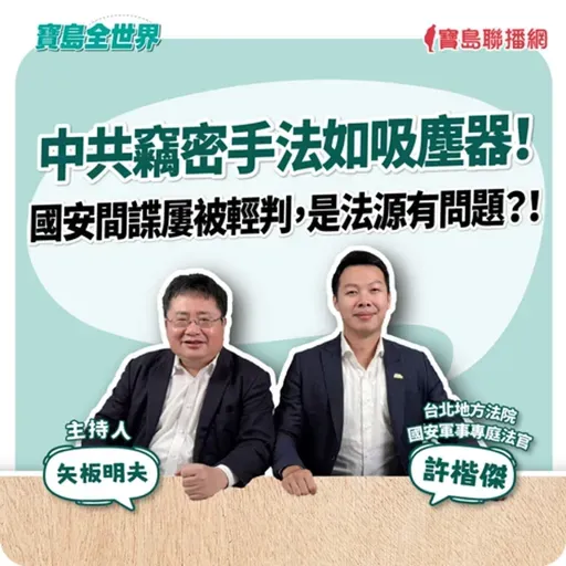 【寶島全世界】中共竊密手法如吸塵器！ 國安間諜屢被輕判，是法源有問題？！  來賓：許凱傑 台北地方法院國安軍事專庭法官｜矢板明夫 主持 2025/09/10