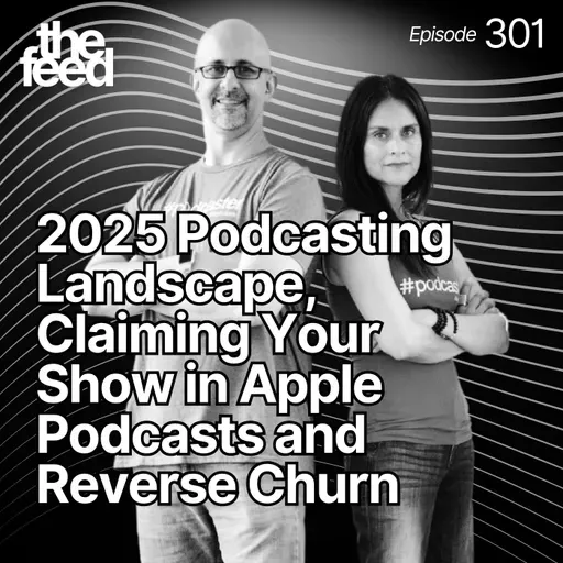 301 2025 Podcasting Landscape, Claiming Your Show in Apple Podcasts and Reverse Churn