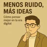 Bitacora #2 – Menos ruido, más ideas: Cómo pensar mejor en la era digital