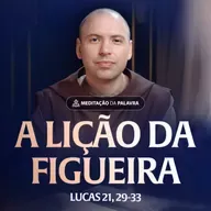 A lição da figueira | (Lucas 21, 29-33) #2543 | Meditação da Palavra