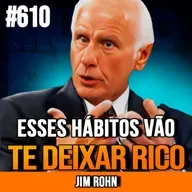 JIM ROHN | OS HÁBITOS QUE TE LEVAM À RIQUEZA RÁPIDA | INSIGHTCAST #610